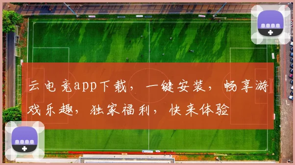 云电竞app下载，一键安装，畅享游戏乐趣，独家福利，快来体验