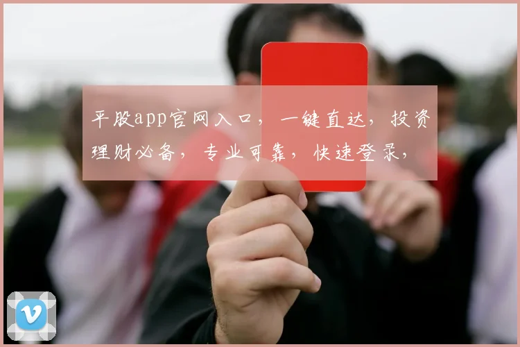 平股app官网入口，一键直达，投资理财必备，专业可靠，快速登录，体验非凡